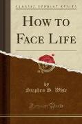 How to Face Life (Classic Reprint)