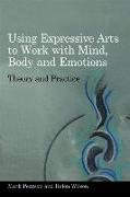 Using Expressive Arts to Work with Mind, Body and Emotions: Theory and Practice