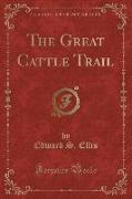 The Great Cattle Trail (Classic Reprint)