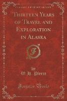 Thirteen Years of Travel and Exploration in Alaska (Classic Reprint)