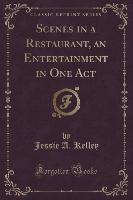 Scenes in a Restaurant, an Entertainment in One Act (Classic Reprint)