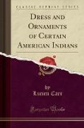 Dress and Ornaments of Certain American Indians (Classic Reprint)