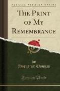 The Print of My Remembrance (Classic Reprint)