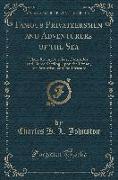Famous Privateersmen and Adventurers of the Sea: Their Roving, Cruises, Escapades, and Fierce Battling Upon the Ocean, for Patriotism and for Treasure
