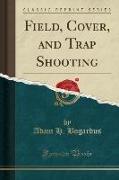 Field, Cover, and Trap Shooting (Classic Reprint)