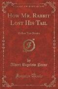 How Mr. Rabbit Lost His Tail: Hollow Tree Stories (Classic Reprint)