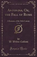 Antonina, Or, the Fall of Rome, Vol. 3 of 3