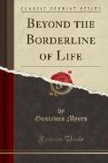 Beyond the Borderline of Life (Classic Reprint)