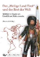 Das ¿Heilige Land Tirol¿ und der Rest der Welt. Beiträge zu Fragen von Identität und Kulturtransfer