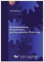 Werbemixplanung bei mehrfacher, psychographischer Zielsetzung. Eine modellorientierte Analyse des Entscheidungsprozesses und Entwicklung von Entscheidungshilfen zur Werbemixplanung