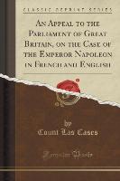 An Appeal to the Parliament of Great Britain, on the Case of the Emperor Napoleon