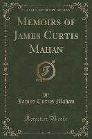 Memoirs of James Curtis Mahan (Classic Reprint)