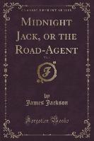 Midnight Jack, or the Road-Agent, Vol. 1 (Classic Reprint)