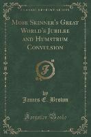 Mose Skinner's Great World's Jubilee and Humstrum Convulsion (Classic Reprint)