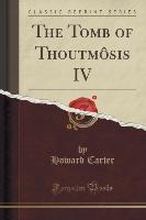 The Tomb of Thoutmôsis IV (Classic Reprint)