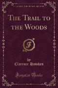 The Trail to the Woods (Classic Reprint)