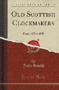 Old Scottish Clockmakers: From 1453 to 1850 (Classic Reprint)