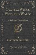 Old Sea Wings, Ways, and Words, in the Days of Oak and Hemp (Classic Reprint)