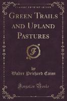 Green Trails and Upland Pastures (Classic Reprint)