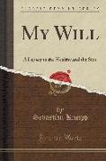 My Will: A Legacy to the Healthy and the Sick (Classic Reprint)