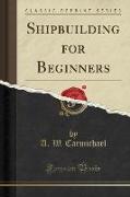 Shipbuilding for Beginners (Classic Reprint)