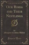 Our Birds and Their Nestlings (Classic Reprint)