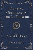 Fighting Guerillas on the La Fourche (Classic Reprint)