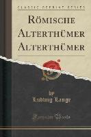 Römische Alterthümer Alterthümer (Classic Reprint)