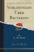 Vorlesungen Über Bacterien (Classic Reprint)