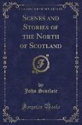 Scenes and Stories of the North of Scotland (Classic Reprint)