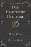 Der Praktische Deutsche (Classic Reprint)