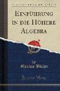 Einführung in die Höhere Algebra (Classic Reprint)