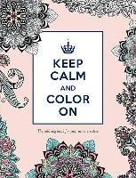 Keep Calm and Color On: The Coloring Book for Your Inner Creative