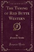 The Taming of Red Butte Western (Classic Reprint)