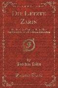 Die Letzte Zarin: Ihre Briefe and Nikolaus II, Und Ihre Tagebuchblätter Von 1914 Bis Zur Ermordung (Classic Reprint)