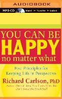 You Can Be Happy No Matter What: Five Principles for Keeping Life in Perspective