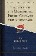 Taschenbuch für Mathematik, Physik, Geodäsie und Astronomie (Classic Reprint)