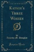 Kathie's Three Wishes (Classic Reprint)