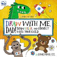 Draw with Me, Dad!: Draw, Color, and Connect with Your Child