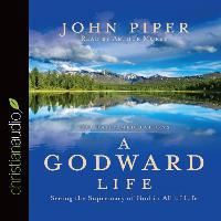 A Godward Life: Savoring the Supremacy of God in All of Life