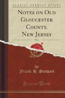 Notes on Old Gloucester County, New Jersey, Vol. 1 (Classic Reprint)