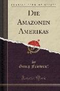 Die Amazonen Amerikas (Classic Reprint)