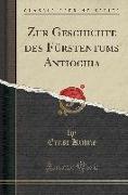 Zur Geschichte des Fürstentums Antiochia (Classic Reprint)