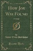 How Joy Was Found: A Fantasy (Classic Reprint)