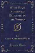 With Some Incidental Relation to the Woman (Classic Reprint)