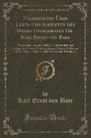 Nachrichten Über Leben und Schriften des Herrn Geheimraths Dr. Karl Ernst von Baer