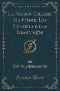 La Maison Tellier, Ma Femme, Les Conseils d'une Grand'mére (Classic Reprint)