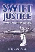 Swift Justice: the Full Story of the Supermarine Swift