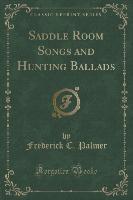 Saddle Room Songs and Hunting Ballads (Classic Reprint)