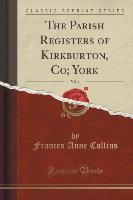 The Parish Registers of Kirkburton, Co, York, Vol. 1 (Classic Reprint)